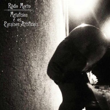 Rádio Morto – Metafísica e os Paraísos Artificiais