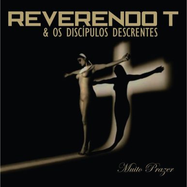 Reverendo T & Os Discípulos Descrentes – Muito Prazer EP