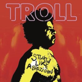 Rubinho Troll – Stinkin Like a Brazilian