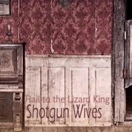 Shotgun Wives – Hail to The Lizard King