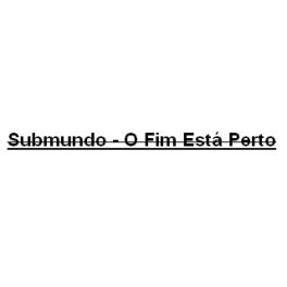 Submundo – O Fim Está Perto