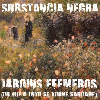 Substância Negra – Jardins Efêmeros (ou Que o Luto se torne saudade)