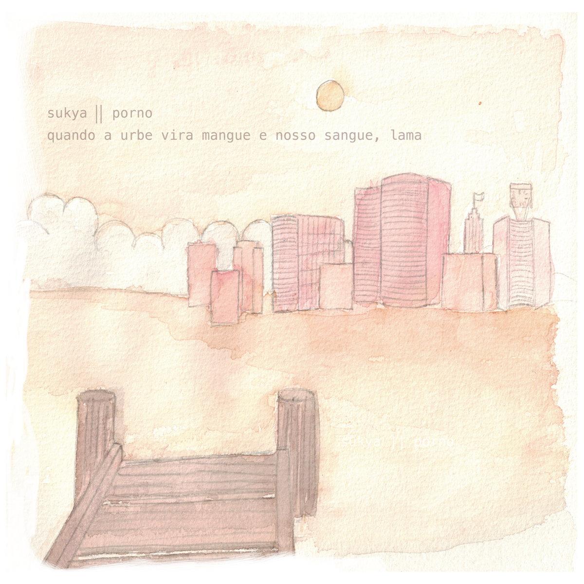 sukya || porno – quando a urbe vira mangue e nosso sangue, lama