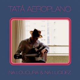 Tatá Aeroplano – Na loucura e na lucidez