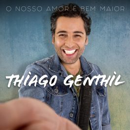 Thiago Genthil – O Nosso Amor é Bem Maior