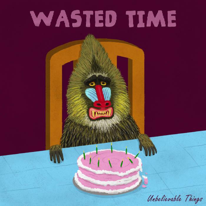 Unbelievable Things – Wasted Time