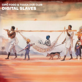 Cipó Fogo & Tijuca Dub Club – Digital Slaves