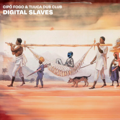 Cipó Fogo & Tijuca Dub Club – Digital Slaves